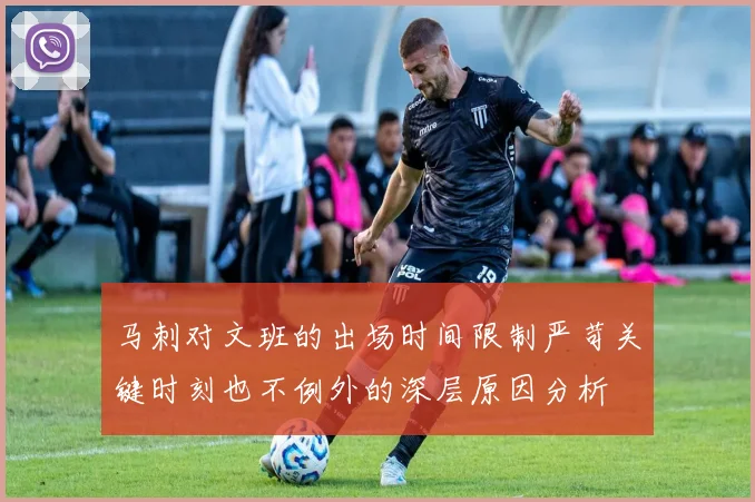 马刺对文班的出场时间限制严苛关键时刻也不例外的深层原因分析