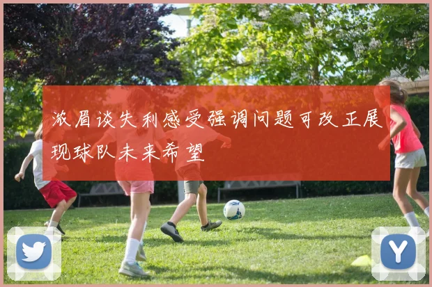 浓眉谈失利感受强调问题可改正展现球队未来希望