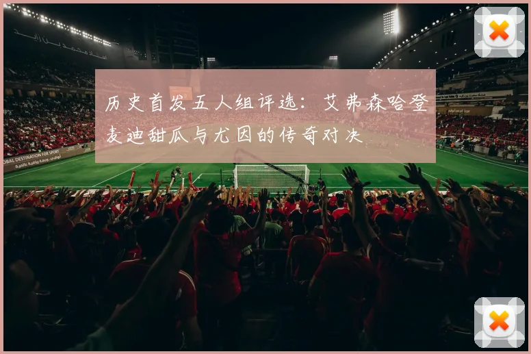 历史首发五人组评选：艾弗森哈登麦迪甜瓜与尤因的传奇对决