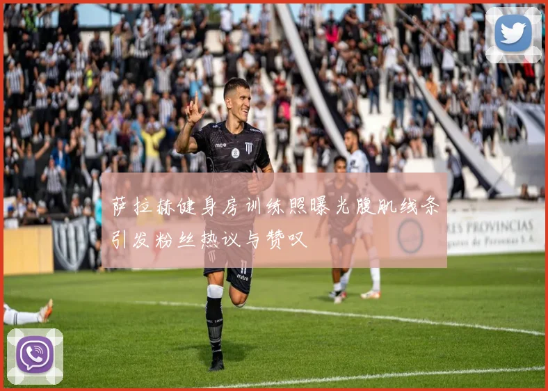 萨拉赫健身房训练照曝光腹肌线条引发粉丝热议与赞叹
